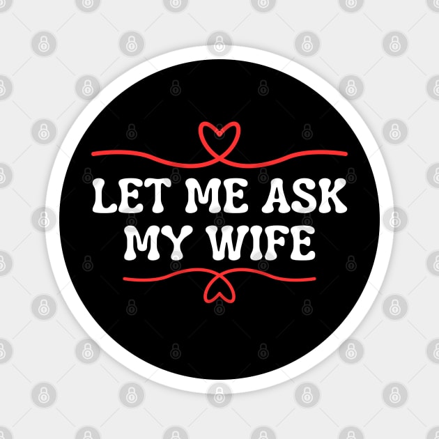 Let Me Ask My Wife Funny Marriage Saying Hearts Magnet by Creatifly Graphic Tees